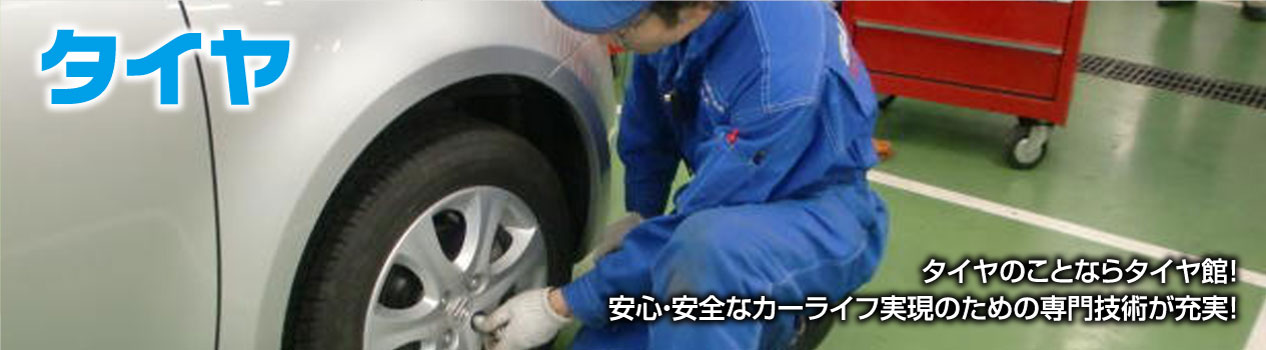 タイヤ タイヤのことならタイヤ館！安心・安全なカーライフ実現のための専門技術が充実！